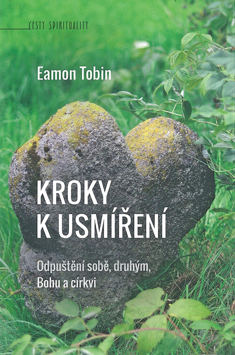 Kroky k usmíření • Odpuštění sobě, druhým, Bohu a církvi