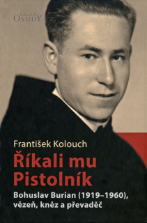 Říkali mu Pistolník • Bohuslav Burian (1919–1960), vězeň, kněz a převaděč