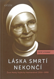 Láska smrtí nekončí • Život Matky Vojtěchy Hasmandové