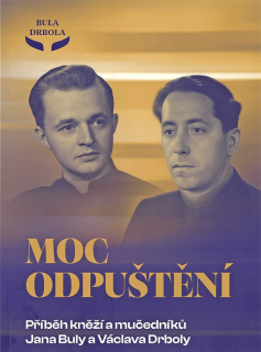 Moc odpuštění • Příběh kněží a mučedníků Jana Buly a Václava Drboly