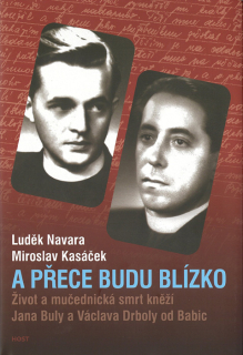 A přece budu blízko • Život a mučednická smrt kněží Jana Buly a Václava Drboly od Babic