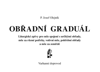 Obřadní graduál – Varhanní doprovod • Liturgické zpěvy pro mše spojené s určitými obřady, mše za různé potřeby, votivní mše, pohřební obřady a mše za zemřelé
