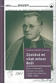 Zůstává mi však milost Boží • Život a internace biskupa-vyznavače Josefa Karla Matochy (1888–1961)